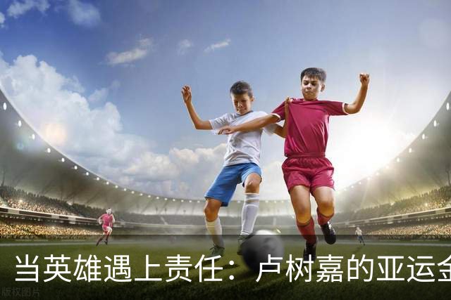 当英雄遇上责任：卢树嘉的亚运金牌之旅
